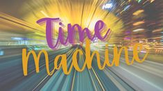 the words time machine are in front of a blurry image of a train track