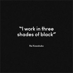 a black and white photo with the quote i work in three shades of black