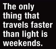 the only thing that travels faster than light is weekends quote on black and white background