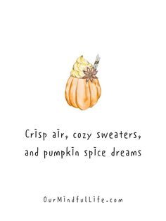 a pumpkin with the words crisp air, cozy sweaters and pumpkin spice dreams