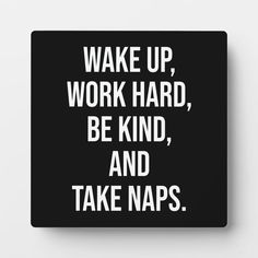 a black square sign that says wake up, work hard, be kind, and take naps