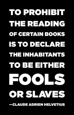 a black and white poster with the quote to prohibit the reading of certain books is to declare the inhabents to be either fools or slaves