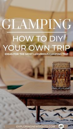 a table with a vase on it and the text glamping how to diy your own trip ideas for the most luxurious camping trip