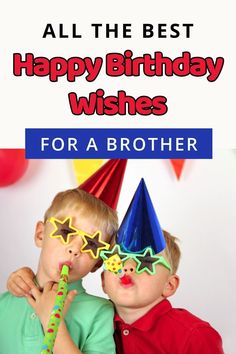 two young boys wearing party hats and glasses with the words, all the best happy birthday wishes for a brother