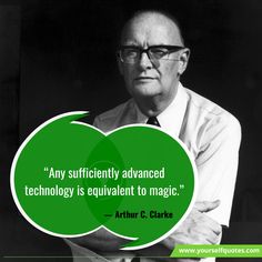 an older man with glasses and a green speech bubble above his head is the quote,'any sufficiently advanced technology is equivalient to magic