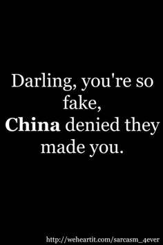 a black and white photo with the words daring, you're so fake, china deied they made you