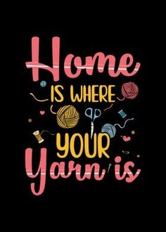 the words home is where your yarn is written in pink and yellow on a black background