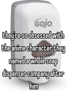 a white paper towel dispenser with the words, they're so obsesed with the anime character they name a whole soap dispenser company after him