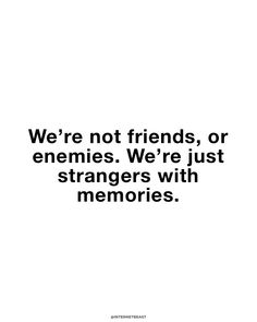 a quote that reads, we're not friends, or enemes we're just strangers with memories