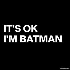 the words it's ok i'm batman in white on a black background