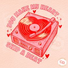 a record player with the words you make my heart skip a beat