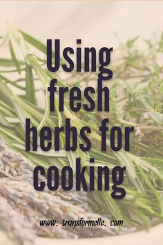 fresh herbs for cooking in a bowl with the words using fresh herbs for cooking on it