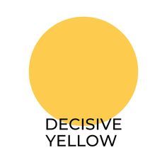 a yellow circle with the words,'decisive yellow'in black lettering