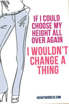 a woman in white shirt and blue pants with pink lettering on the bottom saying if i could choose my height all over again, i wouldn't change a thing