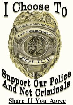 a police badge with the words i choose to support our police and not criminals share if you