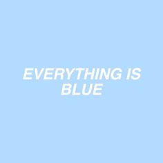 the words everything is blue against a light blue background