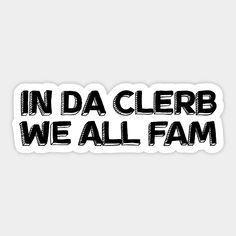 the words in da clebb we all fam sticker are black and white