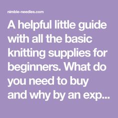 the text reads, a helpful little guide with all the basic knitting supplies for beginners what do you need to buy and why