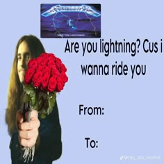 a woman holding a bunch of red roses in front of a blue background with the words are you lightning? cus i wanna ride you from to