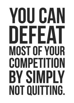 a black and white poster with the words you can defat most of your competition by simply not quiting