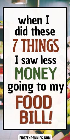 a sign that says when i did these 7 things i sawless money going to my food bill