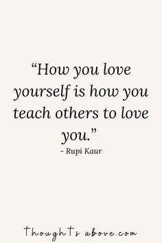 a quote that reads, how you love yourself is how you teach others to love you