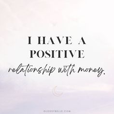 the words i have a positive relationship with money are shown in black on a white background