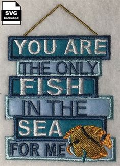 a sign that says you are the only fish in the sea for me on it