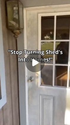 a door with the words stop turning shed's into homes