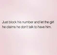 a pink background with the words just block his number and let the girl he claims he don't talk to have him