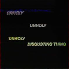 an old computer screen with the words unholy and disgusting things written on it