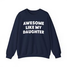 Awesome Like My Daughter Sweatshirt, Funny Pullover for Men Tshirt, Fathers Dad Gift Crewneck, Gift from Daughter to Dad, Husband Gift Printed on Unisex Gildan 18000 Sweatshirts for a casual and relaxed fit. Unisex typically runs slightly large for women, so please refer to the size chart to find the right fit for your style. MATERIALS: .: 50% Cotton; 50% Polyester (fibre content may vary for different colors) .: Medium fabric (8.0 oz/yd² (271.25 g/m .: Made with specially spun cotton and fibers that make strong and smooth fabric .: Resistant to most chemicals, stretching and shrinking Father's Day Long Sleeve Letter Print T-shirt, Father's Day Long Sleeve T-shirt With Letter Print, Long Sleeve T-shirt With Letter Print For Father's Day, Crew Neck Cotton Sweater With Slogan, Cotton Crew Sweater With Slogan, Cotton Crew Neck Sweater With Slogan, Father's Day Cotton Sweatshirt With Name Print, Father's Day Letter Print Crew Neck Top, Blue Crew Neck Sweatshirt With Name Print