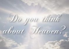 the words do you think about heaven? against a blue sky with clouds