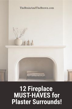 fireplace with text overlay that reads, 12 fireplace must - haves for plaster surrounds