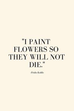 a black and white quote with the words i paint flowers so they will not die