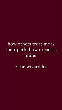 a quote on how others treat me as their path, how i react is mine - the wizard liz