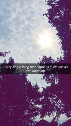 the sky and trees are shown with a quote on it that says, every single thing that happens in life has its own meaning