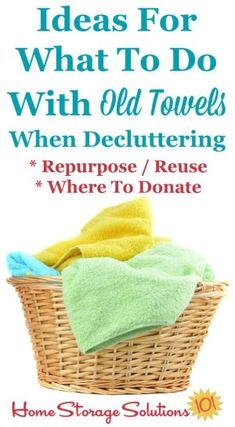 a basket full of towels with the words, ideas for what to do with old towels when decluttering repurpose / reuse where to donate