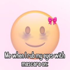 a smiley face with a pink bow on it and the words me when i rub my eyes with mascara on