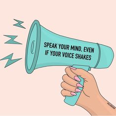 a hand holding a blue megaphone with the words speak your mind, even if your voice shakes