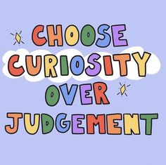 the words choose curiosity over judgement on a blue background with clouds and stars