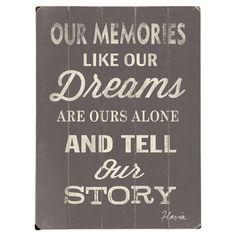 a sign that says, our memories like our dreams are ours alone and tell our story