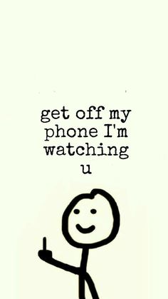 a drawing of a stick figure with the words get off my phone i'm watching u