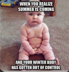 a baby sitting on the floor with caption that reads, when you realisticize summer is coming and your winter body has gotten