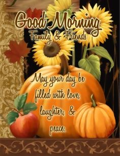 a thanksgiving card with sunflowers and pumpkins on the front, says good morning family & friends may your day be filled with love laughter & peace