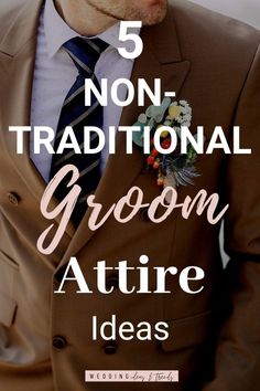 a man wearing a suit and tie with the words 5 non traditional groom attire ideas