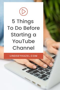 a woman typing on her laptop with the text 5 things to do before starting a youtube channel