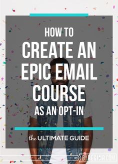 a man standing in front of confetti with the text how to create an epic email course as an opt - in