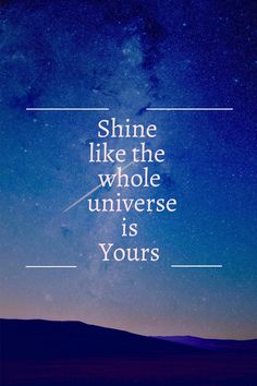 the quote shine like the whole universe is yours on a night sky with stars in the background