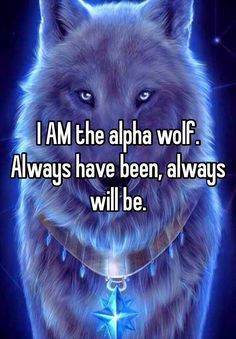 a wolf with the words i am the alpha wolf always have been, always will be